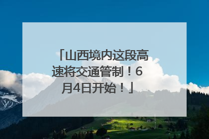 山西境内这段高速将交通管制！6月4日开始！