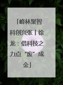 峰林聚智 科创兴张丨徐龙：借科技之力点“废”成金