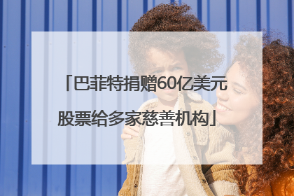 巴菲特捐赠60亿美元股票给多家慈善机构