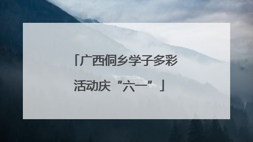 广西侗乡学子多彩活动庆“六一”