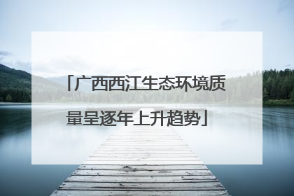 广西西江生态环境质量呈逐年上升趋势