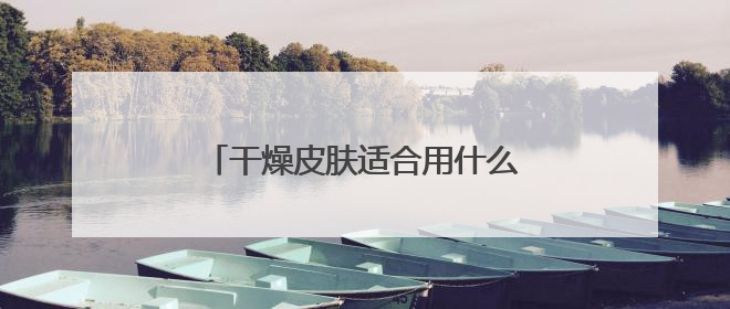 干燥皮肤适合用什么洗面奶，洗面奶品牌干皮洗面奶哪款好用！