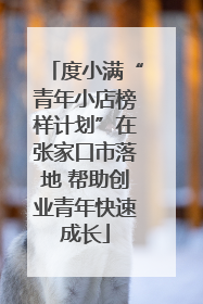 度小满“青年小店榜样计划”在张家口市落地 帮助创业青年快速成长