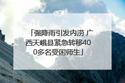 强降雨引发内涝 广西天峨县紧急转移400多名受困师生