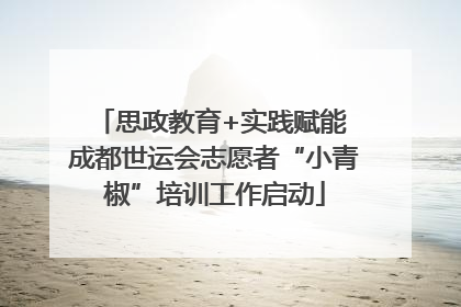 思政教育+实践赋能 成都世运会志愿者“小青椒”培训工作启动