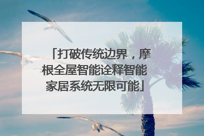 打破传统边界，摩根全屋智能诠释智能家居系统无限可能