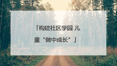 构建社区学园 儿童“做中成长”