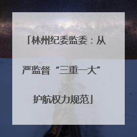 林州纪委监委：从严监督“三重一大” 护航权力规范