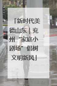 新时代美德山东｜兖州“家庭小剧场”倡树文明新风