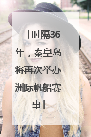 时隔36年，秦皇岛将再次举办洲际帆船赛事