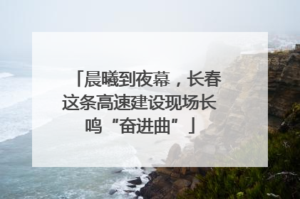 晨曦到夜幕，长春这条高速建设现场长鸣“奋进曲”