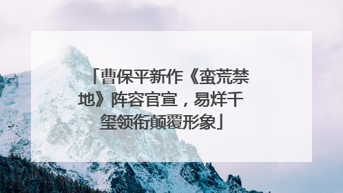 曹保平新作《蛮荒禁地》阵容官宣，易烊千玺领衔颠覆形象