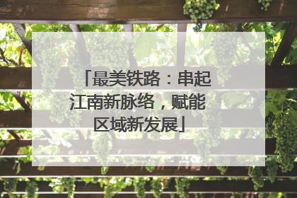 最美铁路：串起江南新脉络，赋能区域新发展