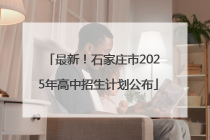 最新！石家庄市2025年高中招生计划公布