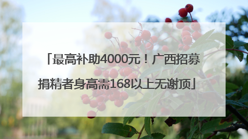最高补助4000元！广西招募捐精者身高需168以上无谢顶