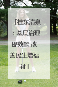 桂东清泉：基层治理提效能 改善民生增福祉