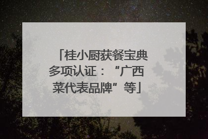 桂小厨获餐宝典多项认证：“广西菜代表品牌”等