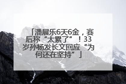 潘展乐6天6金，赛后称“太累了”！33岁孙杨发长文回应“为何还在坚持”