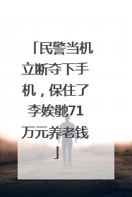民警当机立断夺下手机，保住了李娭毑71万元养老钱