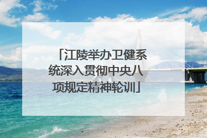江陵举办卫健系统深入贯彻中央八项规定精神轮训