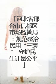 河北省邢台市信都区市场监管局：规范整治民用“三表” 守护民生计量公平