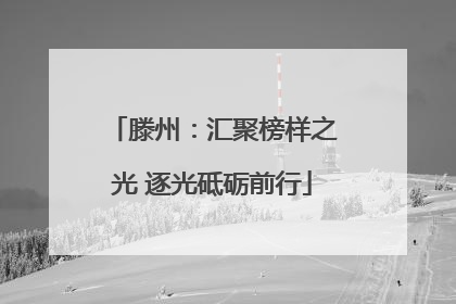 滕州：汇聚榜样之光 逐光砥砺前行