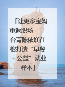 让更多宝妈重返职场——台青陈依媄在榕打造“早餐＋公益”就业样本