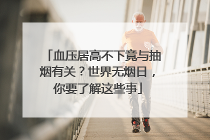 血压居高不下竟与抽烟有关？世界无烟日，你要了解这些事