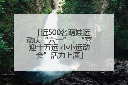 近500名萌娃运动庆“六一”，“喜迎十五运 小小运动会”活力上演