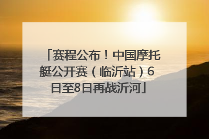 赛程公布！中国摩托艇公开赛（临沂站）6日至8日再战沂河