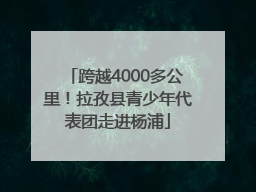跨越4000多公里！拉孜县青少年代表团走进杨浦