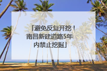 避免反复开挖！南昌新建道路5年内禁止挖掘
