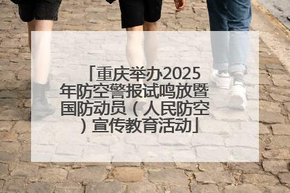 重庆举办2025年防空警报试鸣放暨国防动员（人民防空）宣传教育活动