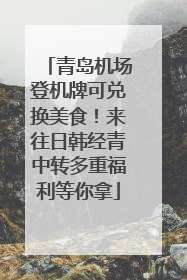 青岛机场登机牌可兑换美食！来往日韩经青中转多重福利等你拿