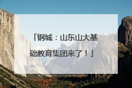 钢城：山东山大基础教育集团来了！