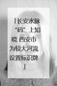 长安水脉“码”上知晓 西安市为较大河流设置标识牌
