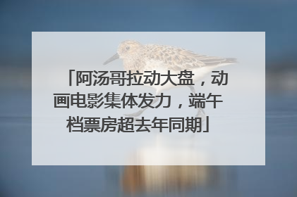 阿汤哥拉动大盘，动画电影集体发力，端午档票房超去年同期