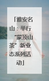 雅安名山：举行“蒙顶山茶”新业态系列活动