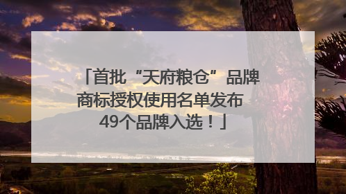 首批“天府粮仓”品牌商标授权使用名单发布 49个品牌入选！