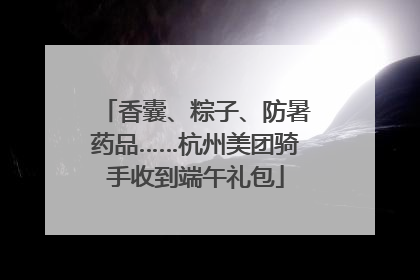 香囊、粽子、防暑药品……杭州美团骑手收到端午礼包