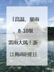 高温、暴雨、8-10级雷雨大风！浙江梅雨回归