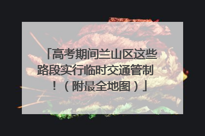 高考期间兰山区这些路段实行临时交通管制！（附最全地图）