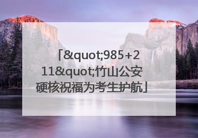 "985+211"竹山公安硬核祝福为考生护航