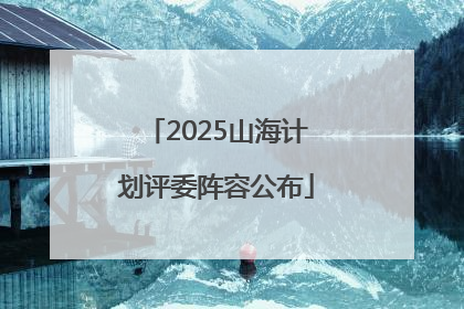 2025山海计划评委阵容公布