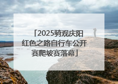 2025骑观庆阳红色之路自行车公开赛爬坡赛落幕