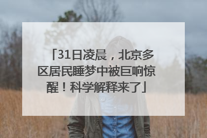 31日凌晨，北京多区居民睡梦中被巨响惊醒！科学解释来了