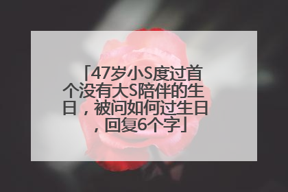 47岁小S度过首个没有大S陪伴的生日，被问如何过生日，回复6个字