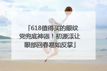 618值得买的眼纹党兜底神器！初源漾让眼部回春易如反掌