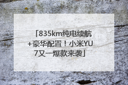 835km纯电续航+豪华配置！小米YU7又一爆款来袭