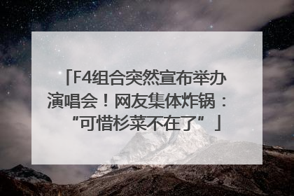 F4组合突然宣布举办演唱会！网友集体炸锅：“可惜杉菜不在了”